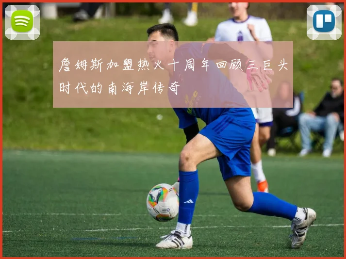 詹姆斯加盟热火十周年回顾三巨头时代的南海岸传奇