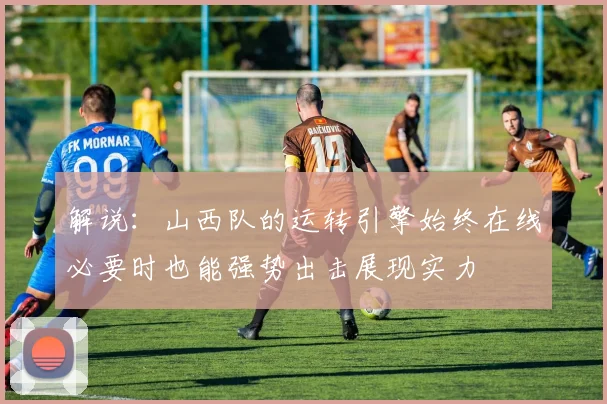 解说：山西队的运转引擎始终在线必要时也能强势出击展现实力